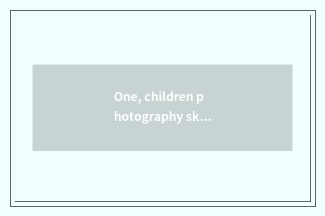 One, children photography skill?