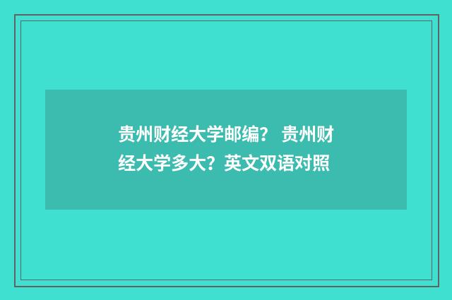 贵州财经大学邮编? 贵州财经大学多大?英文双语对照