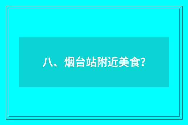 八、烟台站附近美食?