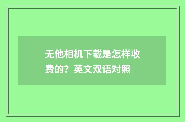 无他相机下载是怎样收费的？英文双语对照