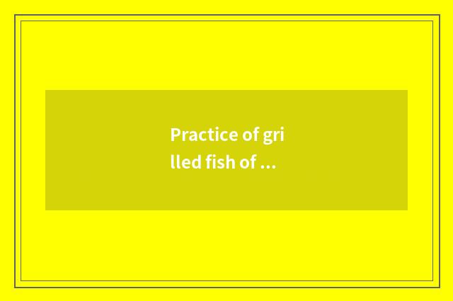 Practice of grilled fish of electric oven grilled fish?