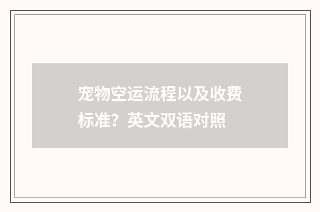 宠物空运流程以及收费标准?英文双语对照