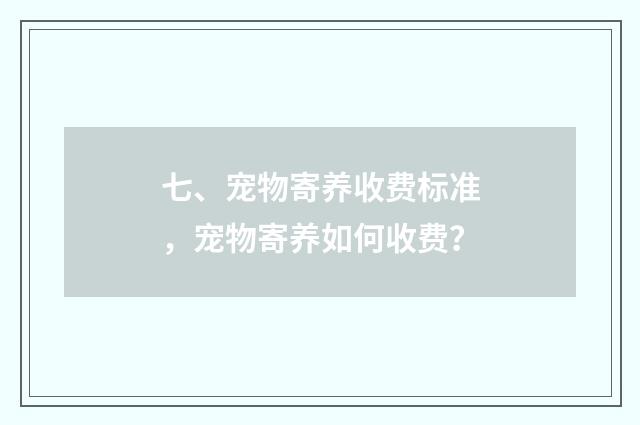 七、宠物寄养收费标准,宠物寄养如何收费?