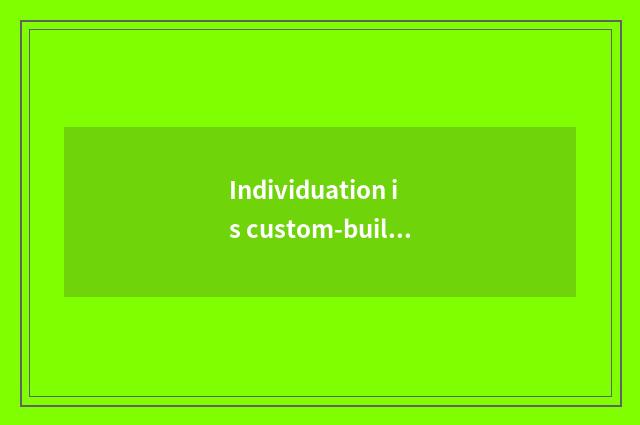 Individuation is custom-built install with setting
