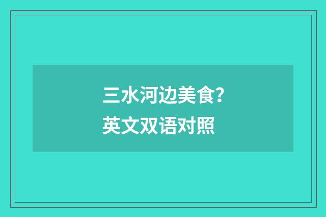 三水河边美食?英文双语对照