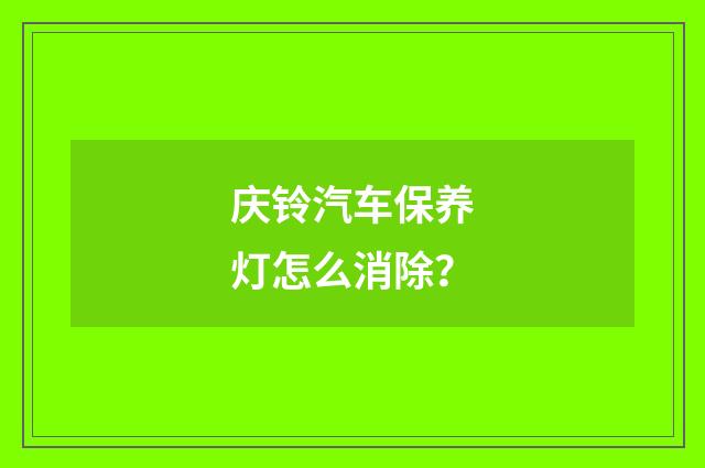 庆铃汽车保养灯怎么消除？