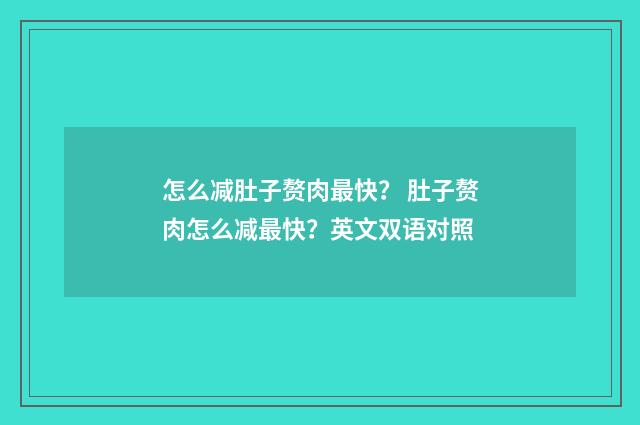 怎么减肚子赘肉最快？ 肚子赘肉怎么减最快？英文双语对照
