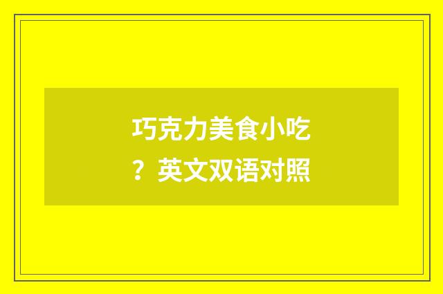 巧克力美食小吃？英文双语对照