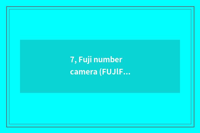 7, Fuji number camera (FUJlFlLM) quote?