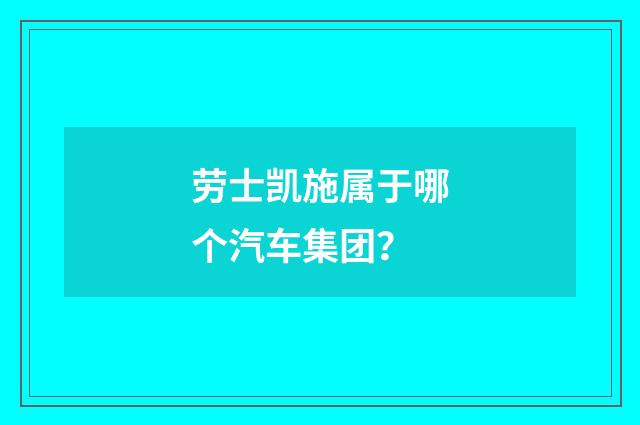 劳士凯施属于哪个汽车集团?