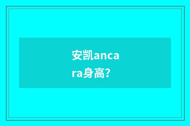 安凯ancara身高?