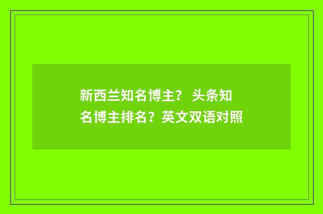 新西兰知名博主？ 头条知名博主排名？英文双语对照