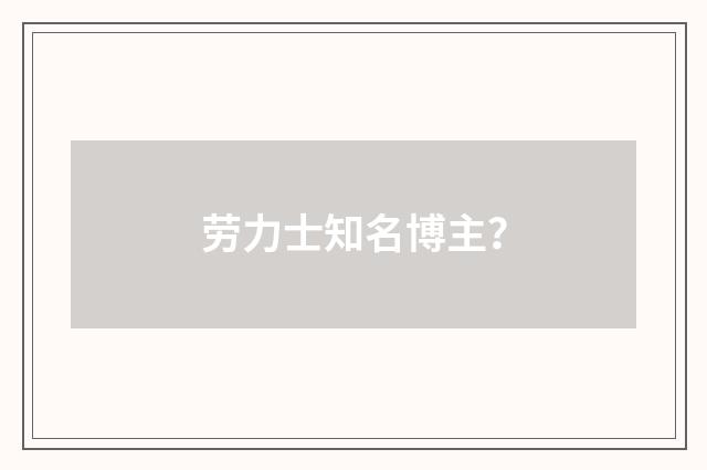 劳力士知名博主？