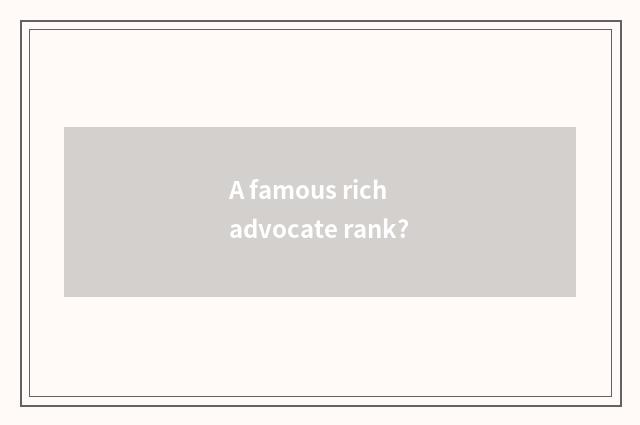 A famous rich advocate rank?
