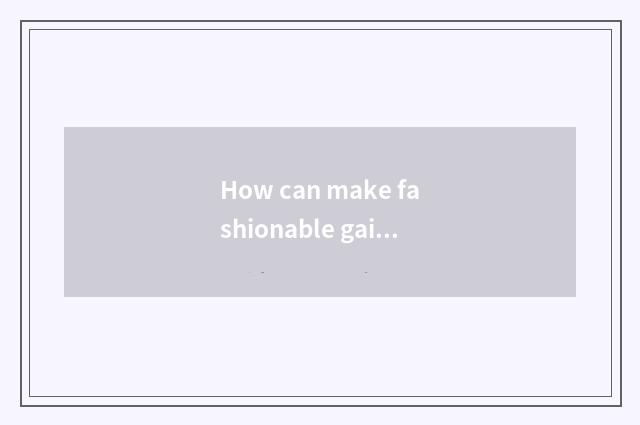 How can make fashionable gain advocate, fashionable rich advocate what to rely o