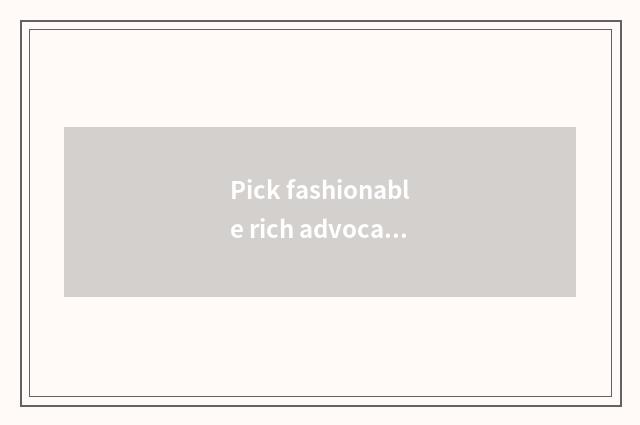 Pick fashionable rich advocate who be?