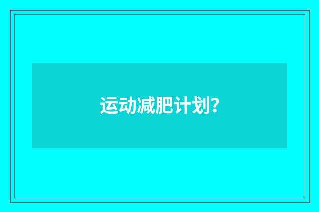 运动减肥计划?