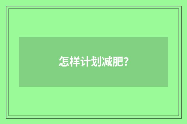 怎样计划减肥?