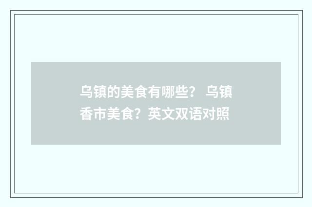 乌镇的美食有哪些? 乌镇香市美食?英文双语对照