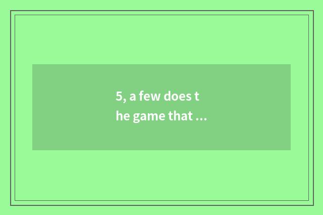 5, a few does the game that must foul have?
