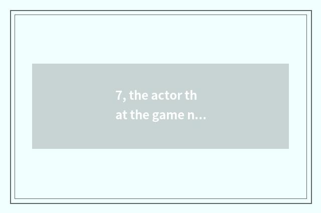7, the actor that the game north that must foul fights?