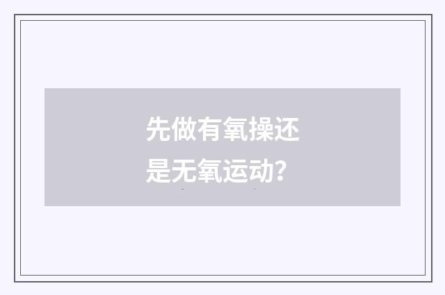 先做有氧操还是无氧运动?