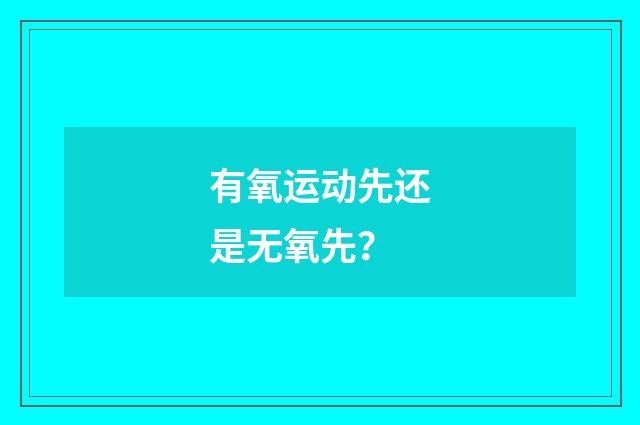 有氧运动先还是无氧先?