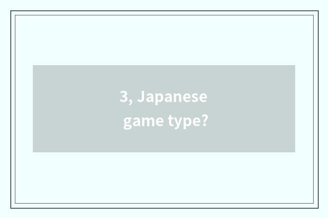 3, Japanese game type?