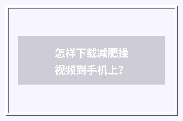 怎样下载减肥操视频到手机上?