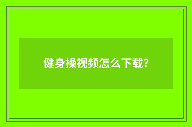 健身操视频怎么下载?