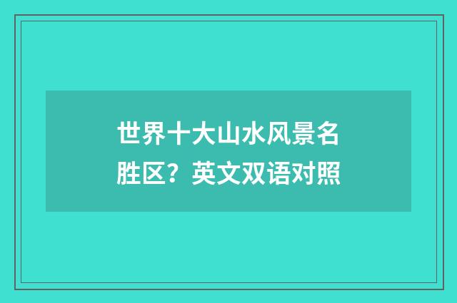 世界十大山水风景名胜区？英文双语对照
