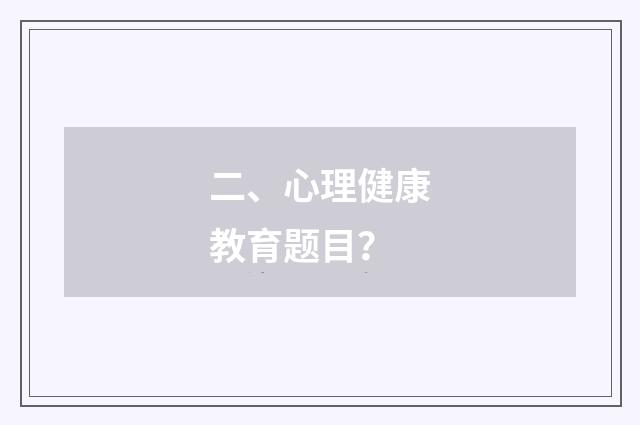 二、心理健康教育题目?