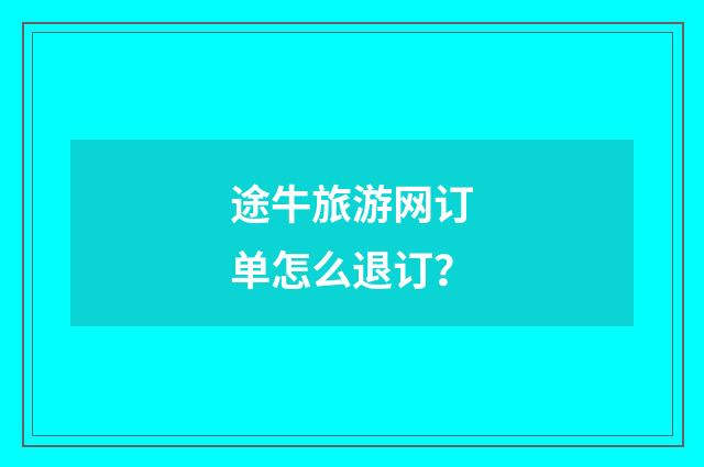途牛旅游网订单怎么退订?