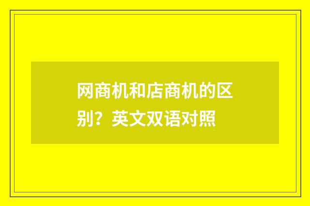 网商机和店商机的区别？英文双语对照