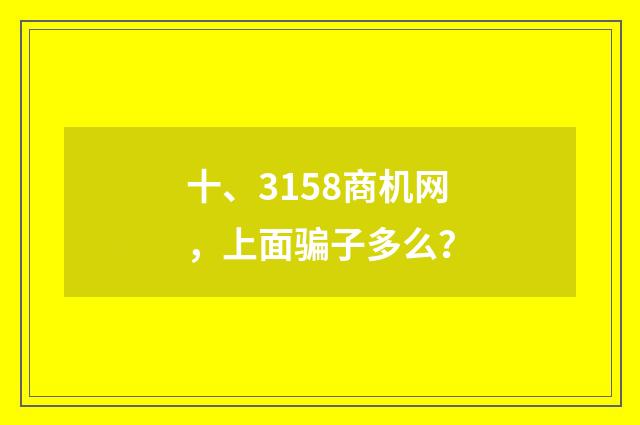 十、3158商机网,上面骗子多么?