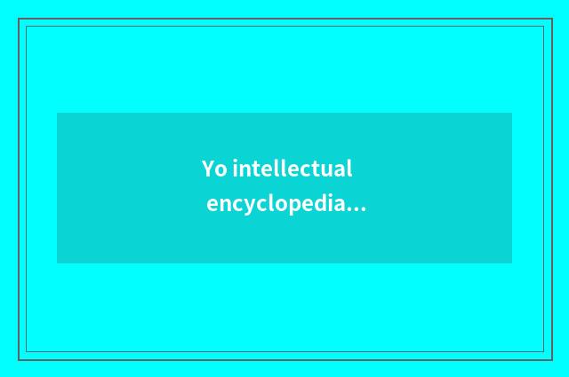 Yo intellectual encyclopedia?