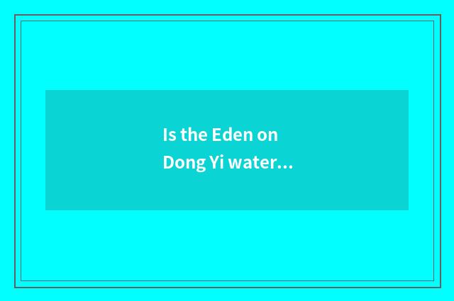 Is the Eden on Dong Yi water amused?