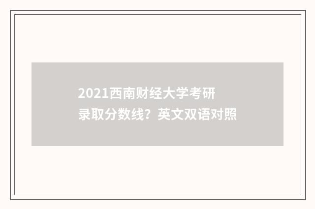 2021西南财经大学考研录取分数线?英文双语对照