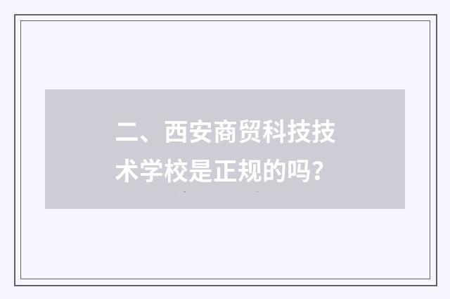 二、西安商贸科技技术学校是正规的吗？