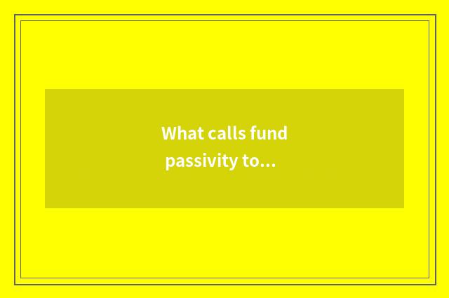 What calls fund passivity to decrease hold?