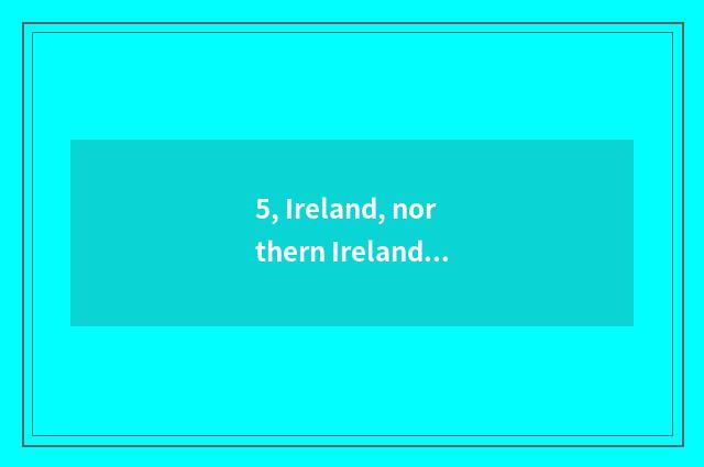 5, Ireland, northern Ireland?