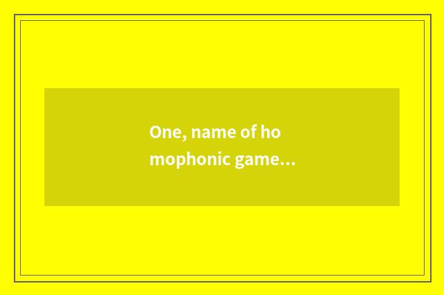 One, name of homophonic game part?
