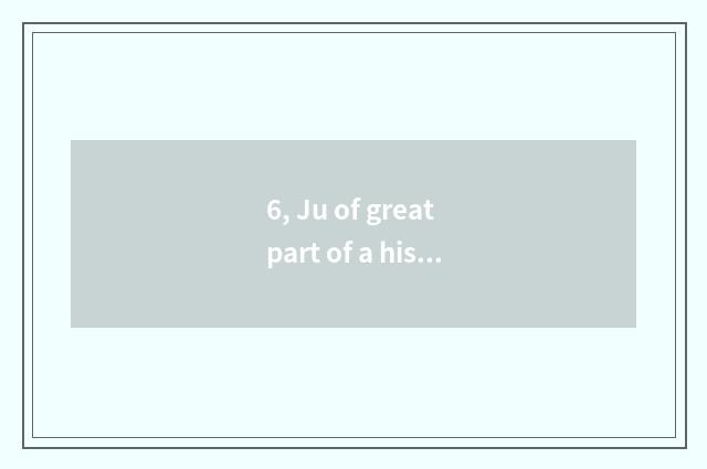 6, Ju of great part of a historical period, big fruit Ju, is where of smooth lea