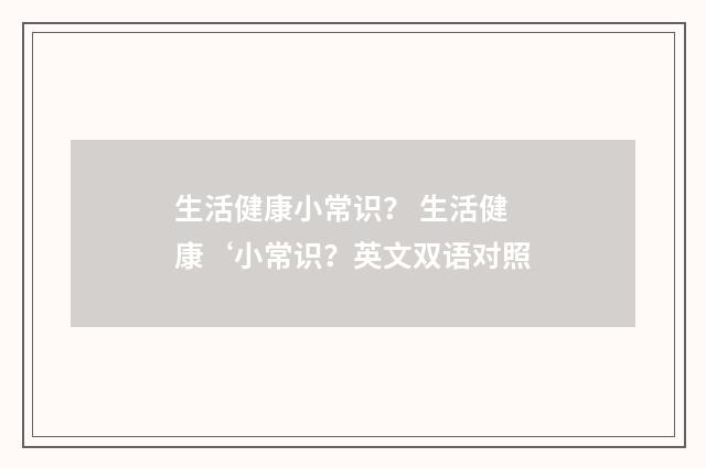 生活健康小常识？ 生活健康‘小常识？英文双语对照