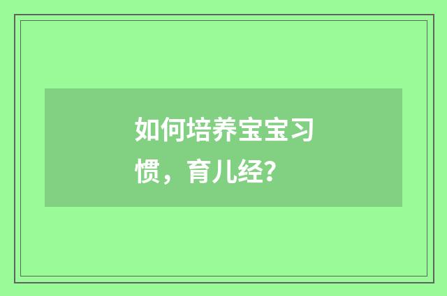 如何培养宝宝习惯,育儿经?