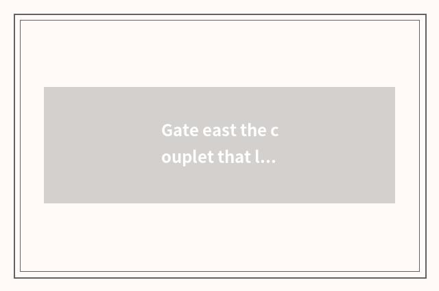 Gate east the couplet that leave?