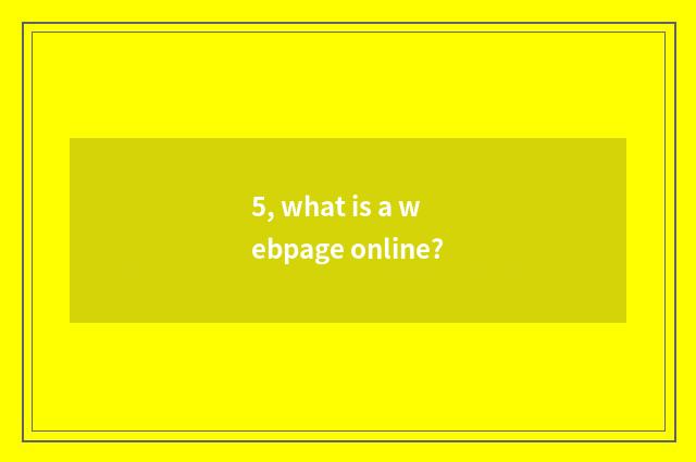 5, what is a webpage online?