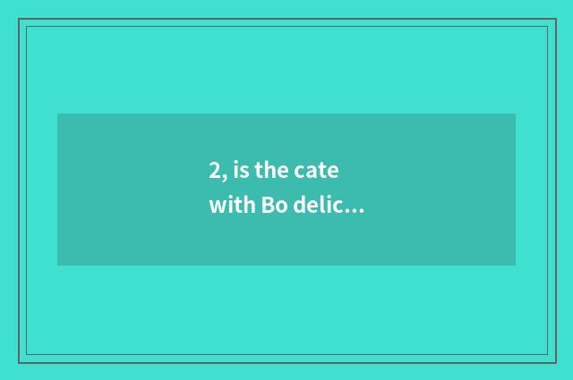 2, is the cate with Bo delicious city recommended?