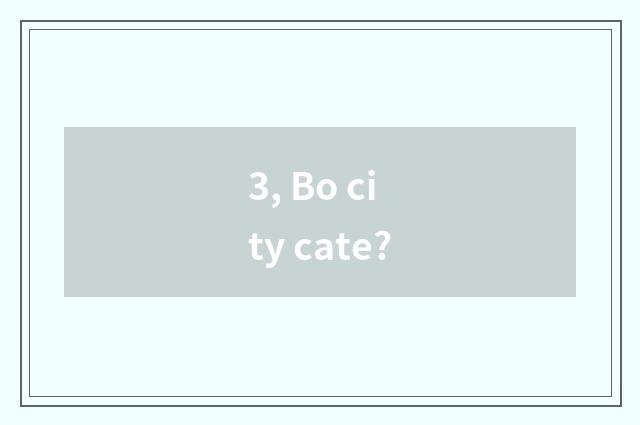 3, Bo city cate?