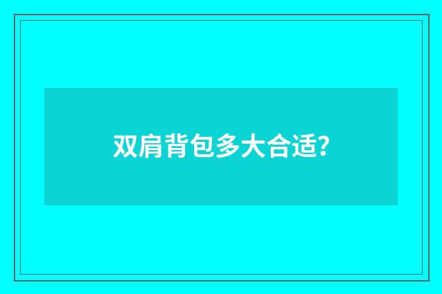 双肩背包多大合适？
